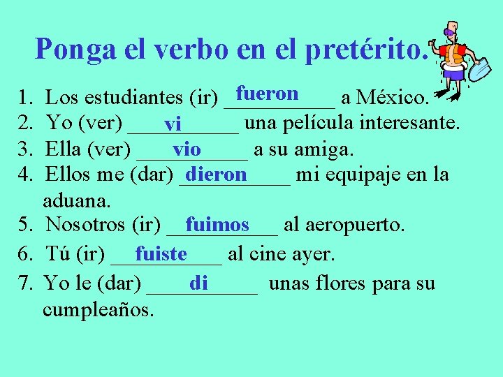 Ponga el verbo en el pretérito. fueron Los estudiantes (ir) _____ a México. Yo