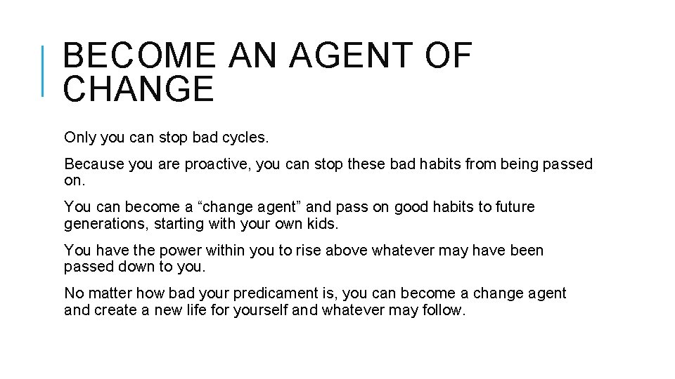 BECOME AN AGENT OF CHANGE Only you can stop bad cycles. Because you are