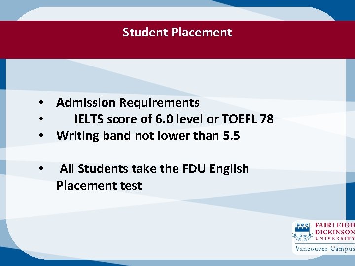 Student Placement • Admission Requirements • IELTS score of 6. 0 level or TOEFL