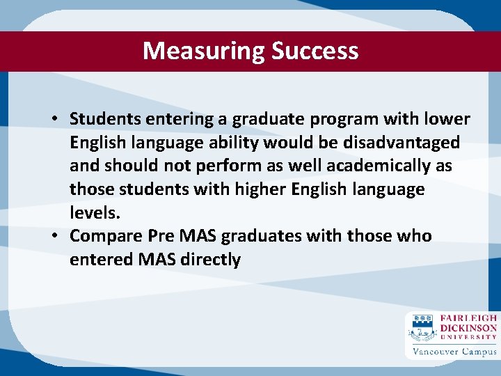 Measuring Success • Students entering a graduate program with lower English language ability would