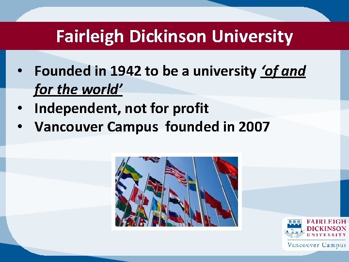 Fairleigh Dickinson University • Founded in 1942 to be a university ‘of and for
