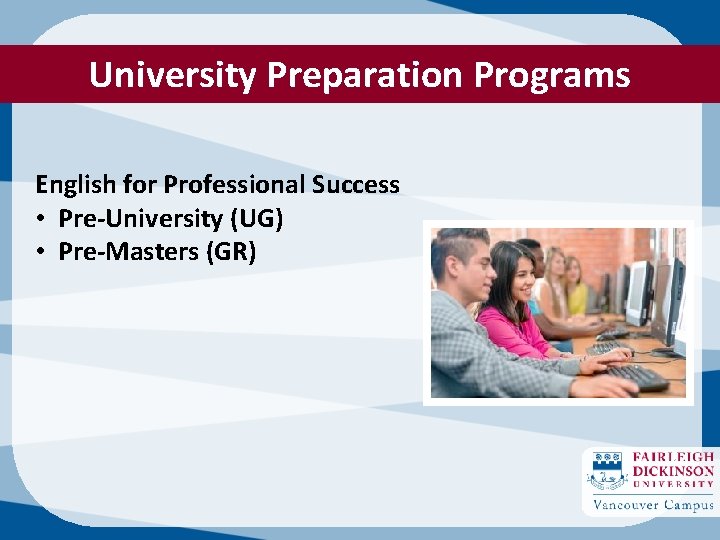 University Preparation Programs English for Professional Success • Pre-University (UG) • Pre-Masters (GR) 