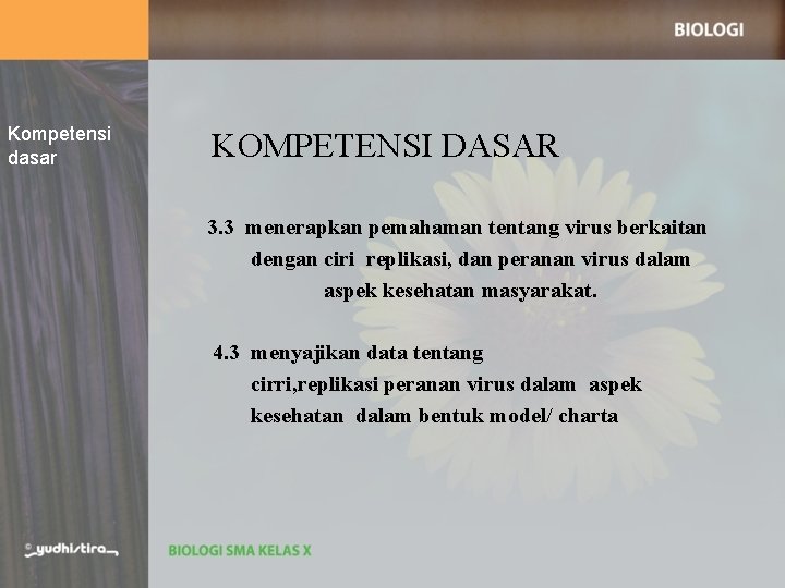 Kompetensi dasar KOMPETENSI DASAR 3. 3 menerapkan pemahaman tentang virus berkaitan dengan ciri replikasi,