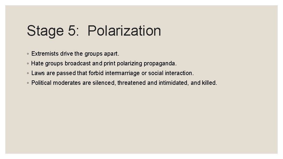 Stage 5: Polarization ◦ Extremists drive the groups apart. ◦ Hate groups broadcast and