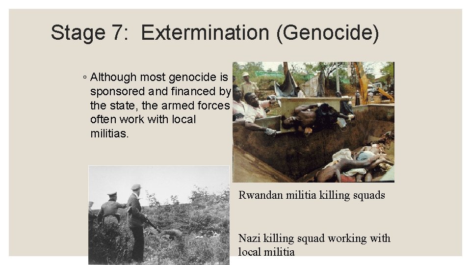 Stage 7: Extermination (Genocide) ◦ Although most genocide is sponsored and financed by the