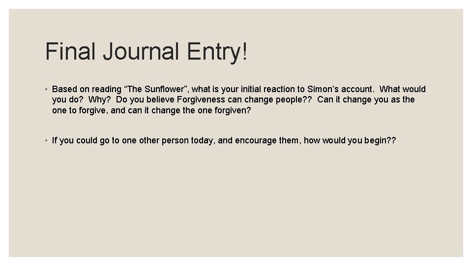 Final Journal Entry! ◦ Based on reading “The Sunflower”, what is your initial reaction