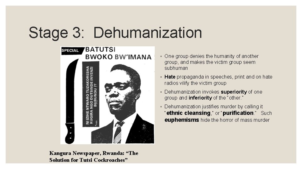 Stage 3: Dehumanization ◦ One group denies the humanity of another group, and makes