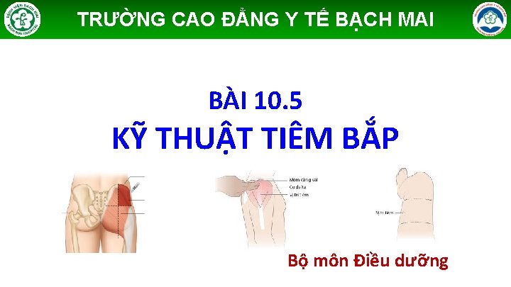 TRƯỜNG CAO ĐẲNG Y TẾ BẠCH MAI BÀI 10. 5 KỸ THUẬT TIÊM BẮP