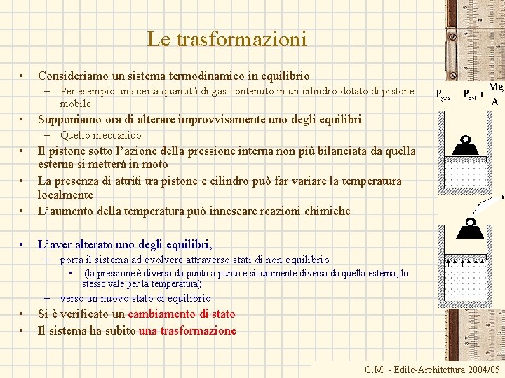 Le trasformazioni • Consideriamo un sistema termodinamico in equilibrio – Per esempio una certa