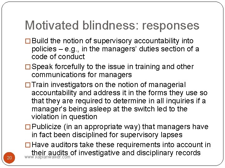 Motivated blindness: responses � Build the notion of supervisory accountability into 20 policies –