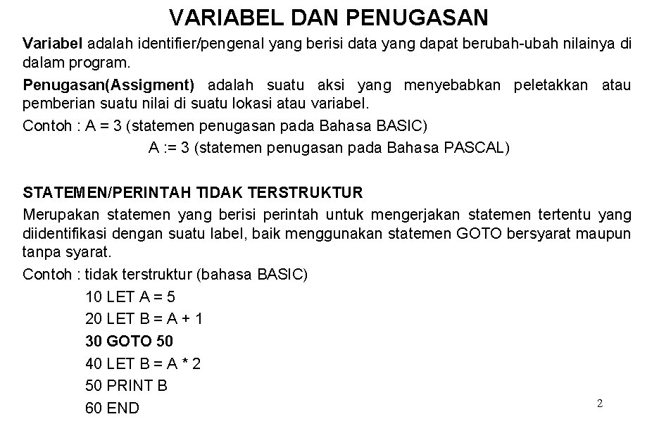 VARIABEL DAN PENUGASAN Variabel adalah identifier/pengenal yang berisi data yang dapat berubah-ubah nilainya di