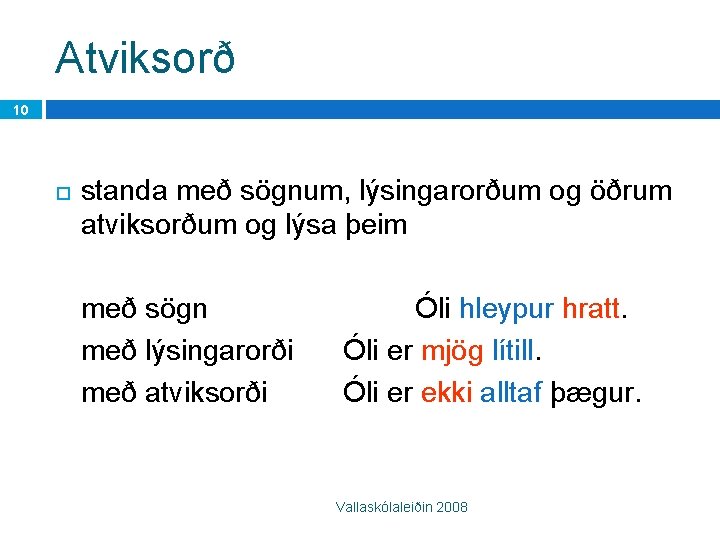 Atviksorð 10 standa með sögnum, lýsingarorðum og öðrum atviksorðum og lýsa þeim með sögn