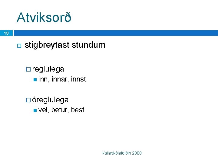 Atviksorð 13 stigbreytast stundum � reglulega inn, innar, innst � óreglulega vel, betur, best