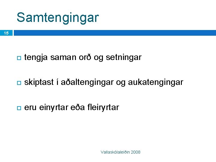 Samtengingar 15 tengja saman orð og setningar skiptast í aðaltengingar og aukatengingar eru einyrtar