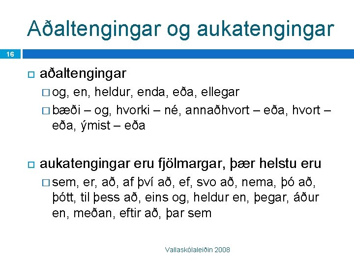 Aðaltengingar og aukatengingar 16 aðaltengingar � og, en, heldur, enda, eða, ellegar � bæði