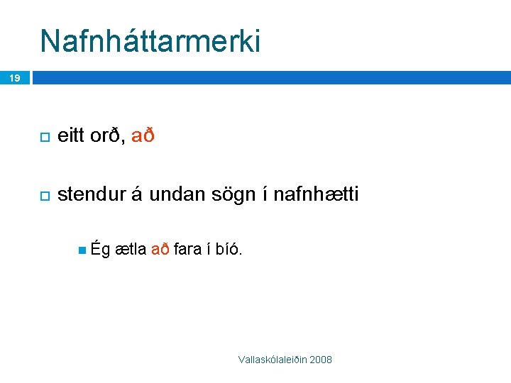 Nafnháttarmerki 19 eitt orð, að stendur á undan sögn í nafnhætti Ég ætla að