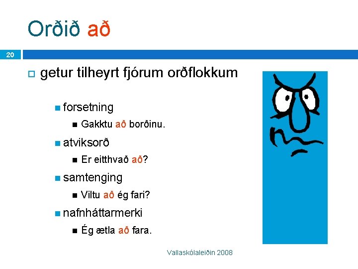 Orðið að 20 getur tilheyrt fjórum orðflokkum forsetning Gakktu að borðinu. atviksorð Er eitthvað