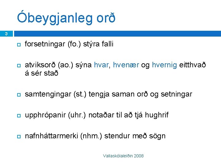 Óbeygjanleg orð 3 forsetningar (fo. ) stýra falli atviksorð (ao. ) sýna hvar, hvenær