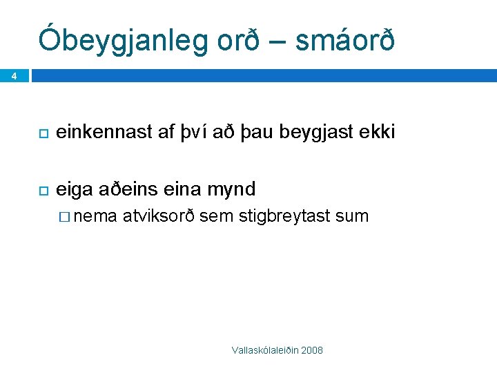 Óbeygjanleg orð – smáorð 4 einkennast af því að þau beygjast ekki eiga aðeins
