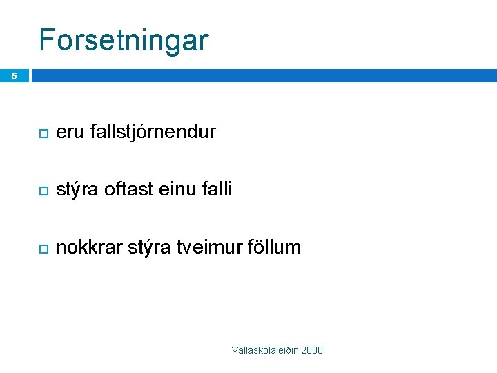 Forsetningar 5 eru fallstjórnendur stýra oftast einu falli nokkrar stýra tveimur föllum Vallaskólaleiðin 2008