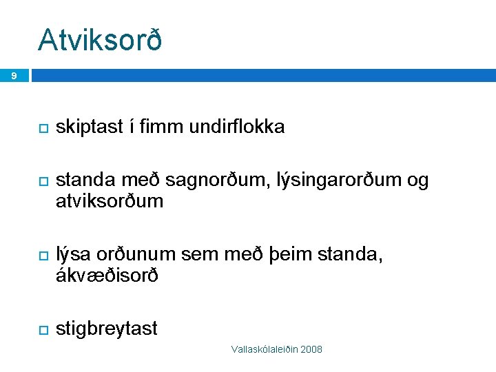 Atviksorð 9 skiptast í fimm undirflokka standa með sagnorðum, lýsingarorðum og atviksorðum lýsa orðunum