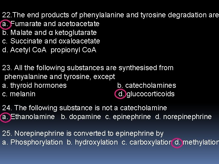 22. The end products of phenylalanine and tyrosine degradation are a. Fumarate and acetoacetate