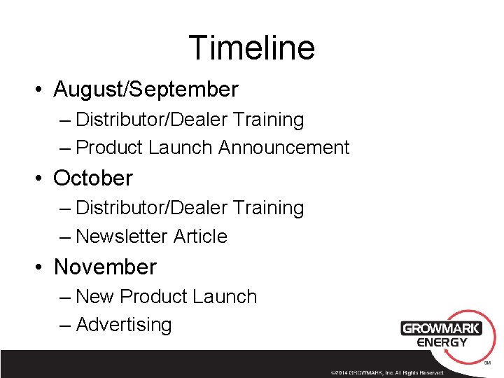 Timeline • August/September – Distributor/Dealer Training – Product Launch Announcement • October – Distributor/Dealer
