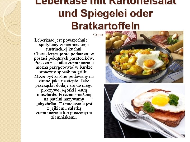 Leberkäse mit Kartoffelsalat und Spiegelei oder Bratkartoffeln Cena: 9 Euro Leberkäse jest powszechnie spotykany
