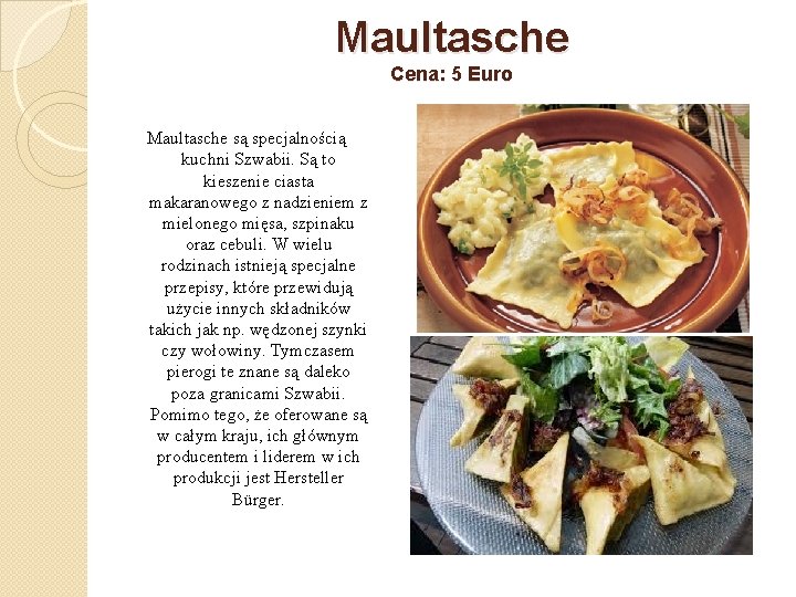 Maultasche Cena: 5 Euro Maultasche są specjalnością kuchni Szwabii. Są to kieszenie ciasta makaranowego