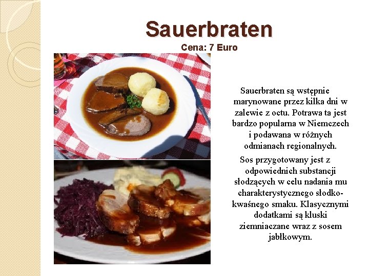 Sauerbraten Cena: 7 Euro Sauerbraten są wstępnie marynowane przez kilka dni w zalewie z