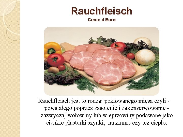 Rauchfleisch Cena: 4 Euro Rauchfleisch jest to rodzaj peklowanego mięsa czyli powstałego poprzez zasolenie