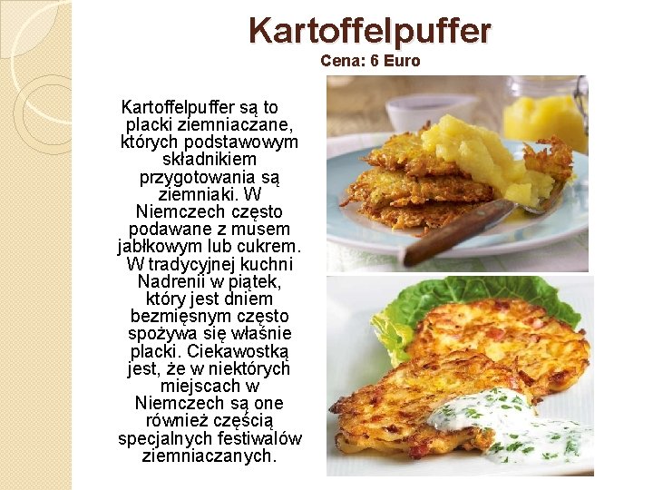 Kartoffelpuffer Cena: 6 Euro Kartoffelpuffer są to placki ziemniaczane, których podstawowym składnikiem przygotowania są