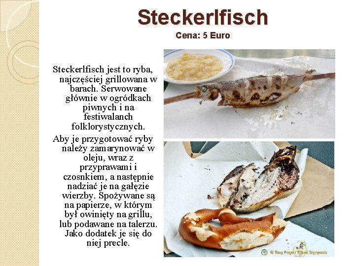 Steckerlfisch Cena: 5 Euro Steckerlfisch jest to ryba, najczęściej grillowana w barach. Serwowane głównie