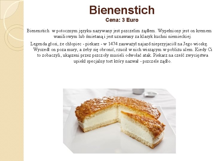 Bienenstich Cena: 3 Euro Bienenstich w potocznym języku nazywany jest pszczelim żądłem. Wypełniony jest