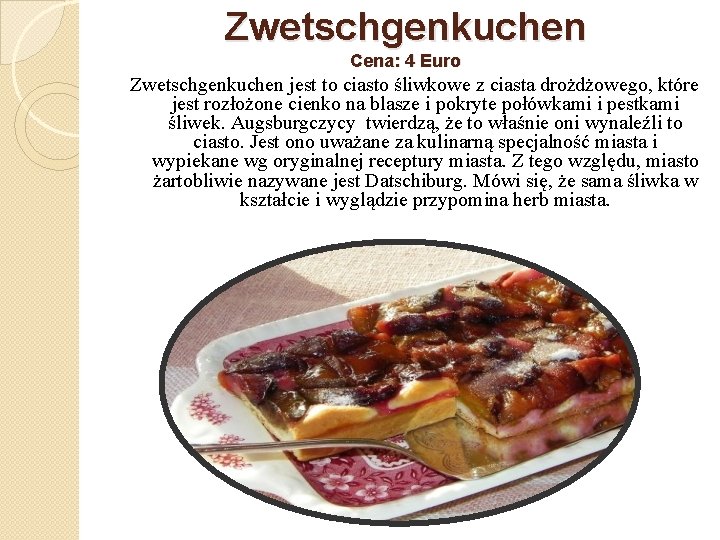 Zwetschgenkuchen Cena: 4 Euro Zwetschgenkuchen jest to ciasto śliwkowe z ciasta drożdżowego, które jest