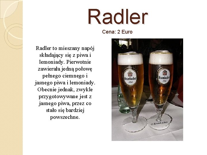 Radler Cena: 2 Euro Radler to mieszany napój składający się z piwa i lemoniady.