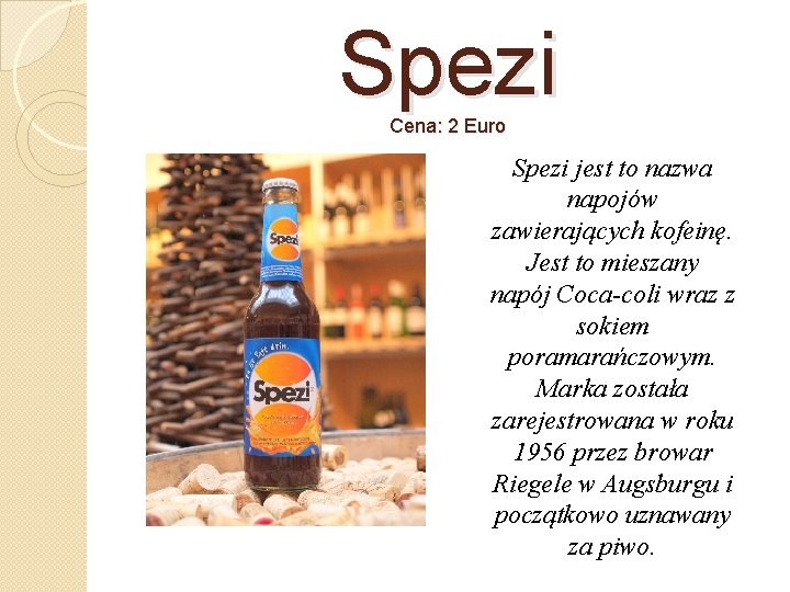 Spezi Cena: 2 Euro Spezi jest to nazwa napojów zawierających kofeinę. Jest to mieszany