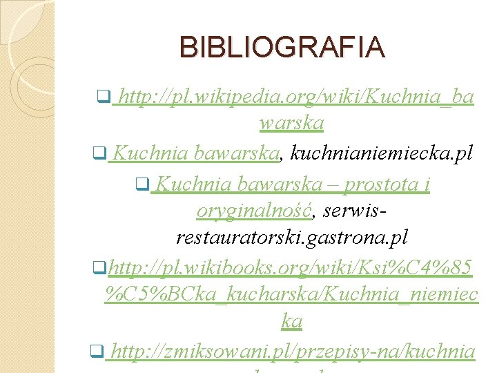 BIBLIOGRAFIA q http: //pl. wikipedia. org/wiki/Kuchnia_ba warska q Kuchnia bawarska, kuchnianiemiecka. pl q Kuchnia