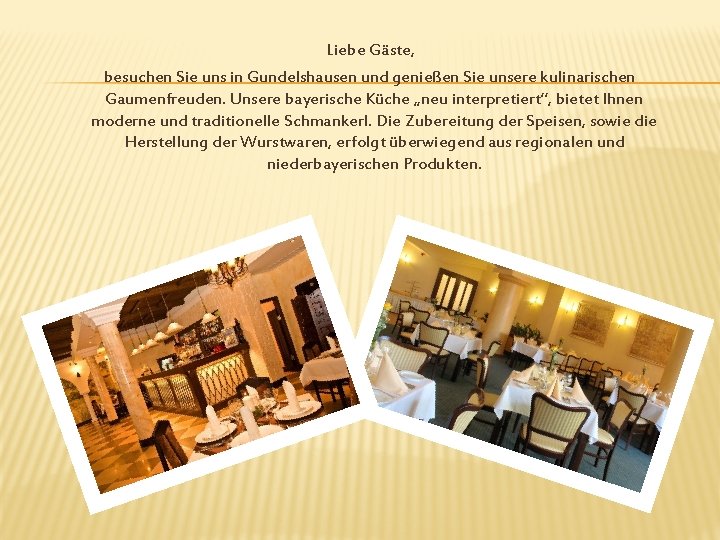 Liebe Gäste, besuchen Sie uns in Gundelshausen und genießen Sie unsere kulinarischen Gaumenfreuden. Unsere
