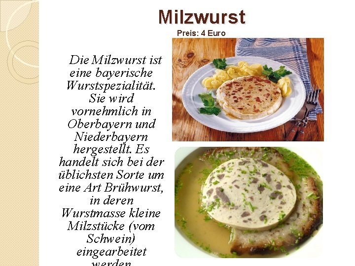 Milzwurst Preis: 4 Euro Die Milzwurst ist eine bayerische Wurstspezialität. Sie wird vornehmlich in