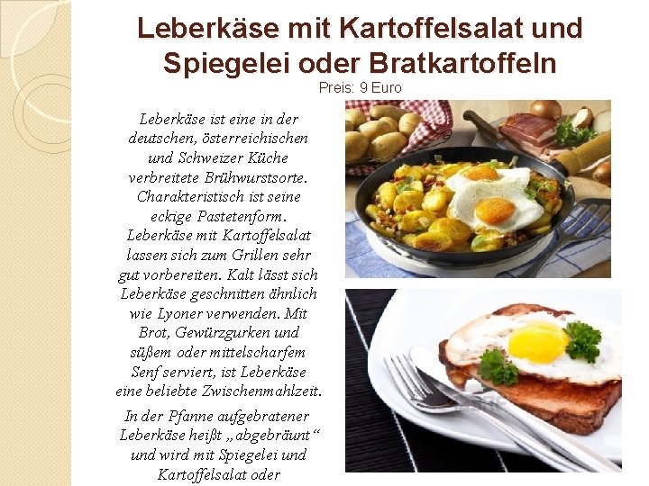 Leberkäse mit Kartoffelsalat und Spiegelei oder Bratkartoffeln Preis: 9 Euro Leberkäse ist eine in