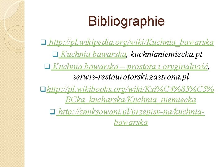 Bibliographie q http: //pl. wikipedia. org/wiki/Kuchnia_bawarska q Kuchnia bawarska, kuchnianiemiecka. pl q Kuchnia bawarska