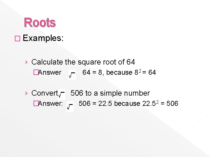 Roots � Examples: › Calculate the square root of 64 �Answer 64 = 8,