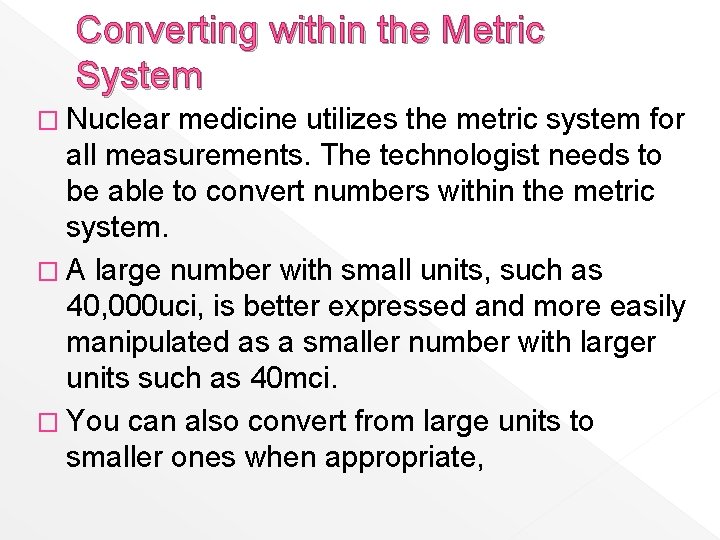 Converting within the Metric System � Nuclear medicine utilizes the metric system for all
