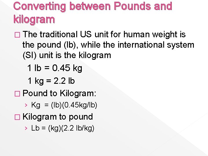 Converting between Pounds and kilogram � The traditional US unit for human weight is