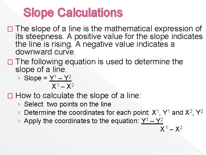 Slope Calculations The slope of a line is the mathematical expression of its steepness.
