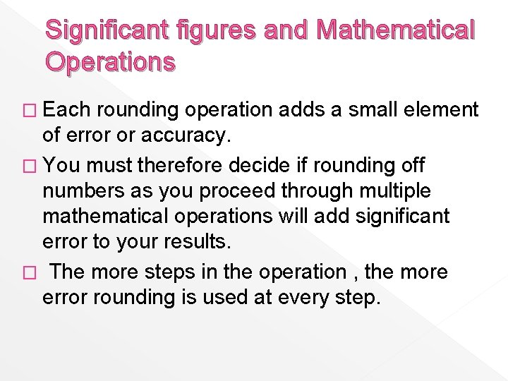 Significant figures and Mathematical Operations � Each rounding operation adds a small element of