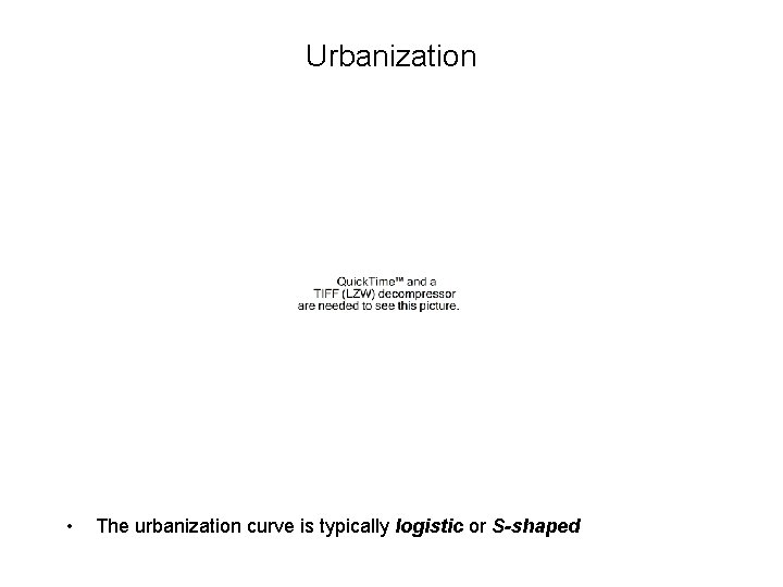 Urbanization • The urbanization curve is typically logistic or S-shaped 