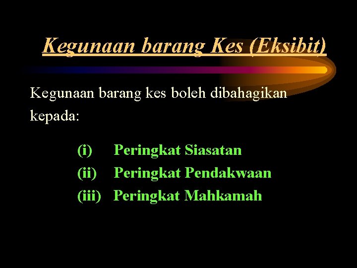 Kegunaan barang Kes (Eksibit) Kegunaan barang kes boleh dibahagikan kepada: (i) Peringkat Siasatan (ii)