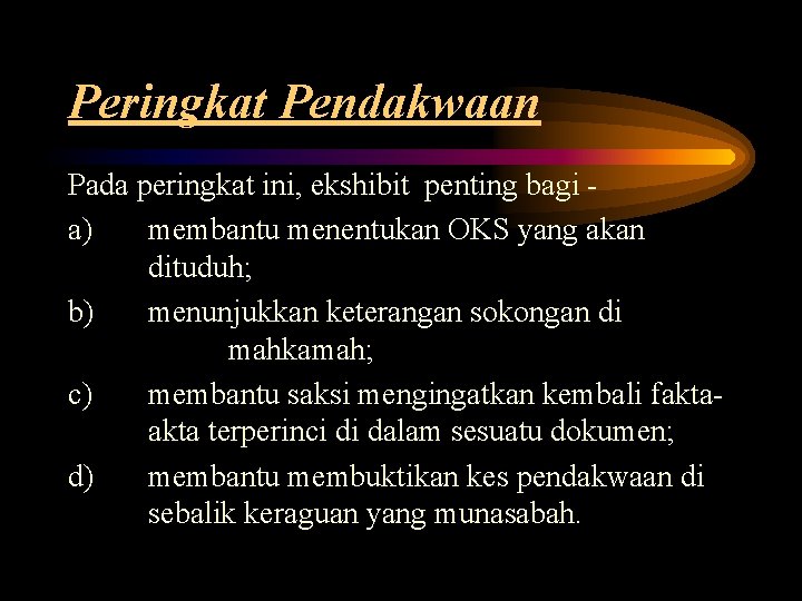 Peringkat Pendakwaan Pada peringkat ini, ekshibit penting bagi a) membantu menentukan OKS yang akan